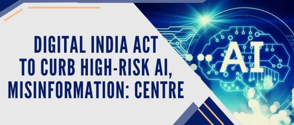 Digital India Act to deal with misinformation & high-risk AI, enable startup innovation: Centre