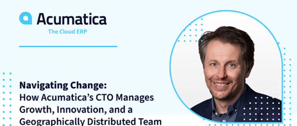 Navigating Change: How Acumatica’s CTO Manages Growth, Innovation, and a Geographically Distributed Team | Acumatica Cloud ERP