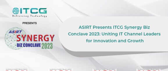 ASIRT Presents ITCG Synergy Biz Conclave 2023: Uniting IT Channel Leaders for Innovation and Growth