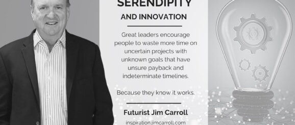 Daily Inspiration: Serendipity & Innovation – “”Great leaders encourage people to waste more time on uncertain projects with unknown goals that have unsure payback and indeterminate timelines”