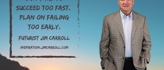 Daily Inspiration: Innovation - "Don't try to succeed too fast. Plan on failing too early." - Futurist Keynote Speaker Jim Carroll: Disruptive Trend & Innovation Expert