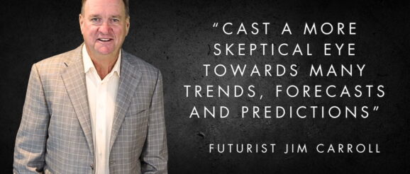 Daily Inspiration: 24 Strategies for 2024 #23 - “Cast a more skeptical eye towards many trends, forecasts and predictions" - Futurist Keynote Speaker Jim Carroll: Disruptive Trend & Innovation Expert