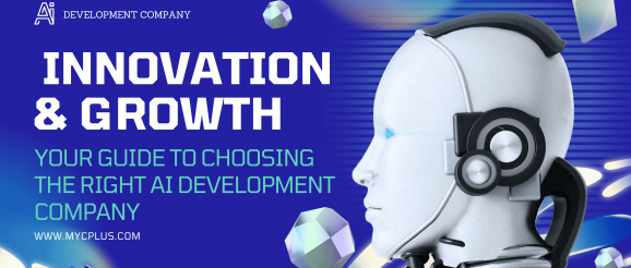 Your Guide to Choosing the Right AI Development Company for Innovation and Growth