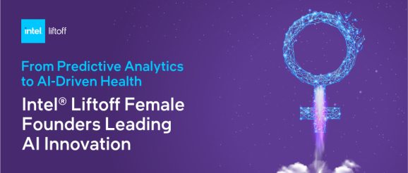 From Predictive Analytics to AI-Driven Health: Intel® Liftoff Female Founders Leading AI Innovation
