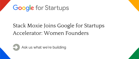Stack Moxie Joins Google for Startups Accelerator Program Empowering Women and AI Innovation - Stack Moxie