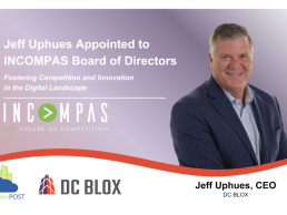 DC BLOX CEO Jeff Uphues Appointed to INCOMPAS Board of Directors: Fostering Competition and Innovation in the Digital Landscape - Telecom Newsroom