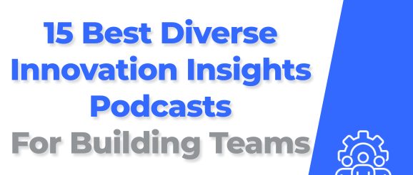 The 15 Best Diverse Innovation Insights Podcasts For Building Teams