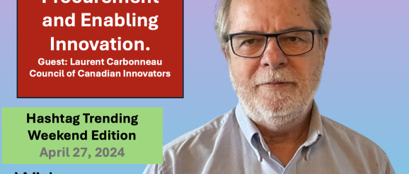 Hashtag Trending: Fixing Procurement and Enabling Innovation: Interview with Laurent Carbonneau, Council of Canadian Innovators for Hashtag Trending, the Weekend Edition April 27, 2024